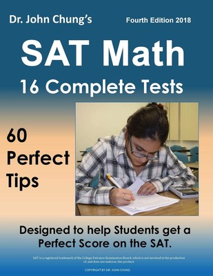 Dr. John Chung's SAT Math Fourth Edition: 60 Perfect Tips and 16 Complete Pr...