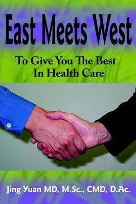 Jing Yuan MD M.Sc. CM East Meets West To Give You The Best In Heal (Taschenbuch)