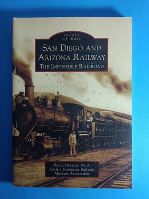 San Diego and Arizona Railway: The Impossible Railroad by Reena Deutsch