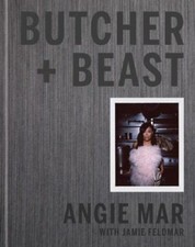 Butcher and Beast: Mastering the Art of Meat: A Cookbook, Mar, Angie, Very Good