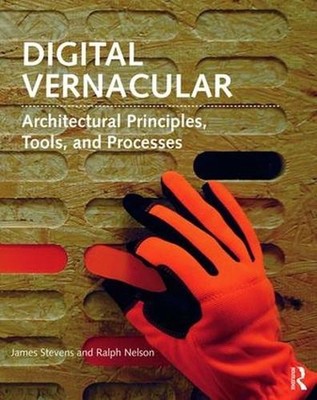 Digital Vernacular: Architectural Principles, Tools, and Processes by James Stev