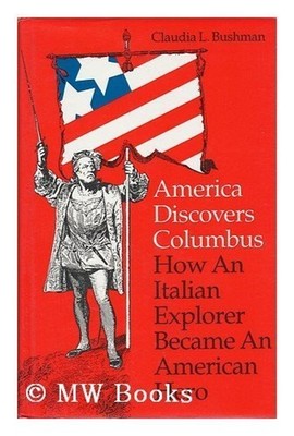 America Discovers Columbus : How an Italian Explorer Became an Am