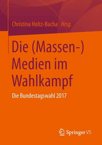 Die (Massen-)Medien Im Wahlkampf Die Bundestagswahl 2017 Christina Holtz-Bacha-image