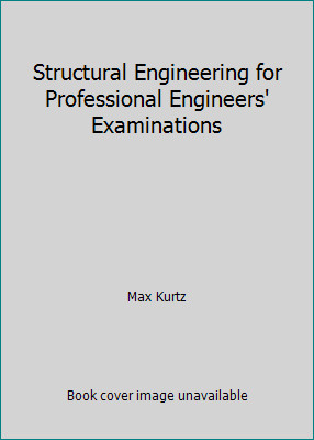 Structural Engineering for Professional Engineers' Examinations by Max Kurtz