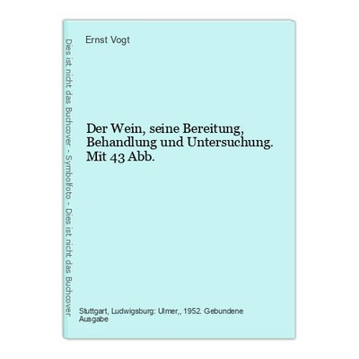 Der Wein, seine Bereitung, Behandlung und Untersuchung. Mit 43 Abb. Vogt, Ernst:
