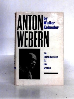 ANTON WEBERN: An Introduction to His Works by Walter Kolneder -1968 HCDJ, Music