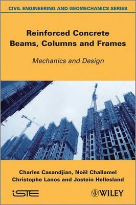Reinforced Concrete Beams, Columns and Frames: Mechanics and Design by Charles C