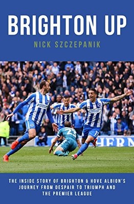 Brighton Up: The Inside Story of Brighton & Hove Albion's Journe