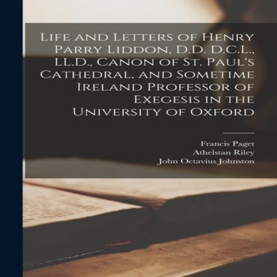 Life and Letters of Henry Parry Liddon D.D. D.C.L. LL.D. Canon of