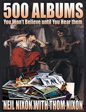 500 Albums You Won't Believe until you Hear Them By Neil Nixon, 