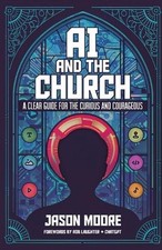 AI and the Church: A Clear Guide for the Curious and Courageous by Jason Moore P