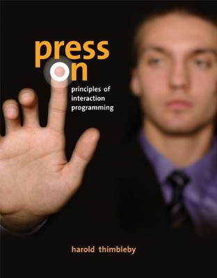 PRESS ON: PRINCIPLES OF INTERACTION PROGRAMMING (MIT By Harold Thimbleby **NEW**