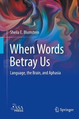 When Words Betray Us: Language, the Brain, and Aphasia by Blumstein