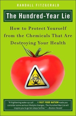 The Hundred-Year Lie: How to Protect Yourself from the Chemicals That Are De...
