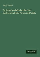 An Appeal On Behalf Of The Jews Scattered In India, Persia, And Arabia Jacob Sam