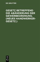 Gesetz Betreffend Die AbäNderung Der Gewerbeordnung. (Neues Handwerkergesetz.)