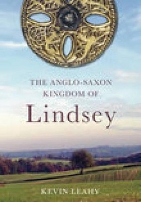 The Anglo-Saxon Kingdom of Lindsey: The Archaeology of an Anglo-Saxon Kingdom by