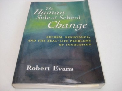 The Human Side of School Change: Reform, Resistance, and the Real-Life Probl...