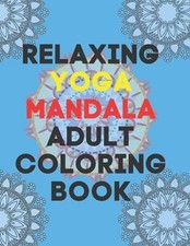 Relaxing Yoga Mandala Adult Coloring Book: Volume 1 30 BEAUTIFUL MANDALAS for a