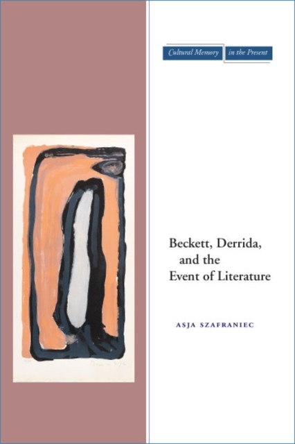Beckett Derrida and the Event of Literature by Asja Szafraniec HARDBACK