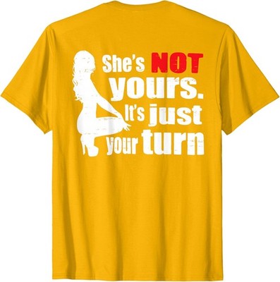Shes Not Yours Its Just Your Turn Adult Comedy Unisex T-Shirt