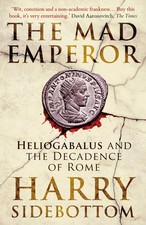 The Mad Emperor | Heliogabalus and the Decadence of Rome | Harry Sidebottom