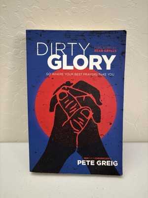 Dirty Glory : Go Where Your Best Prayers Take You by Pete Greig (2016, 
