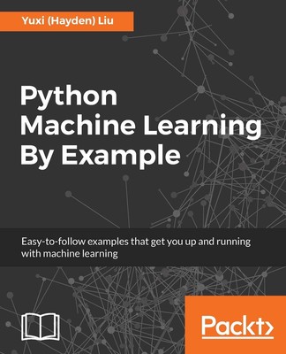 Python Machine Learning By Example: The easiest way to get into machine learnin,