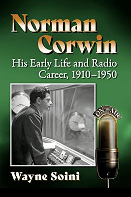 Norman Corwin: His Early Life and Radio Career, 1910-19 -  NEW Wayne Soini 2021