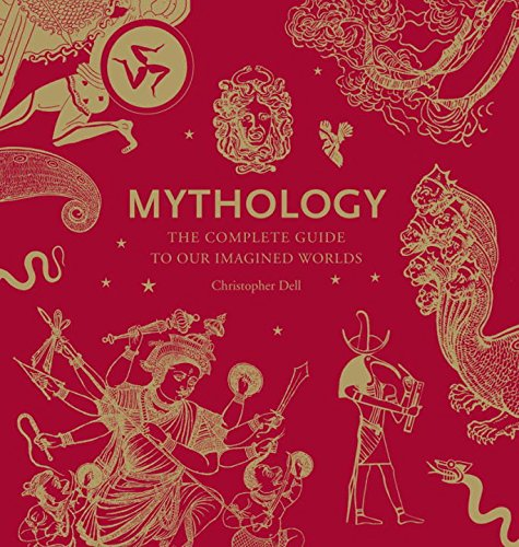 Mythology: The Complete Guide to Our Imagined Worlds - Christopher Dell