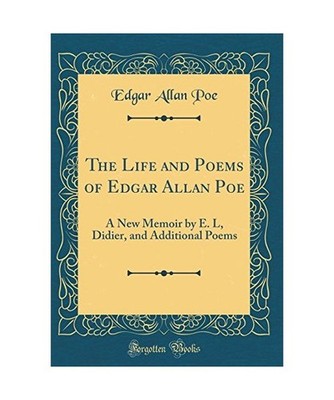 The Life and Poems of Edgar Allan Poe: A New Memoir by E. L, Didier, and Additio