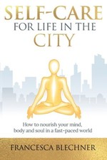 Self-Care for Life in the City: How to nourish your mind, body and soul in a