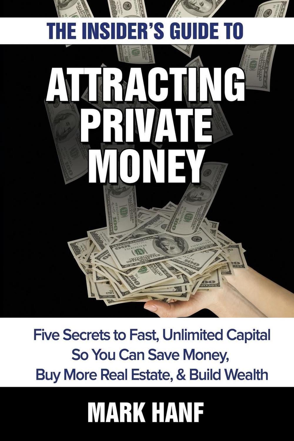 The Insider's Guide to Attracting Private Money: Five Secrets to Fast, Unlimited