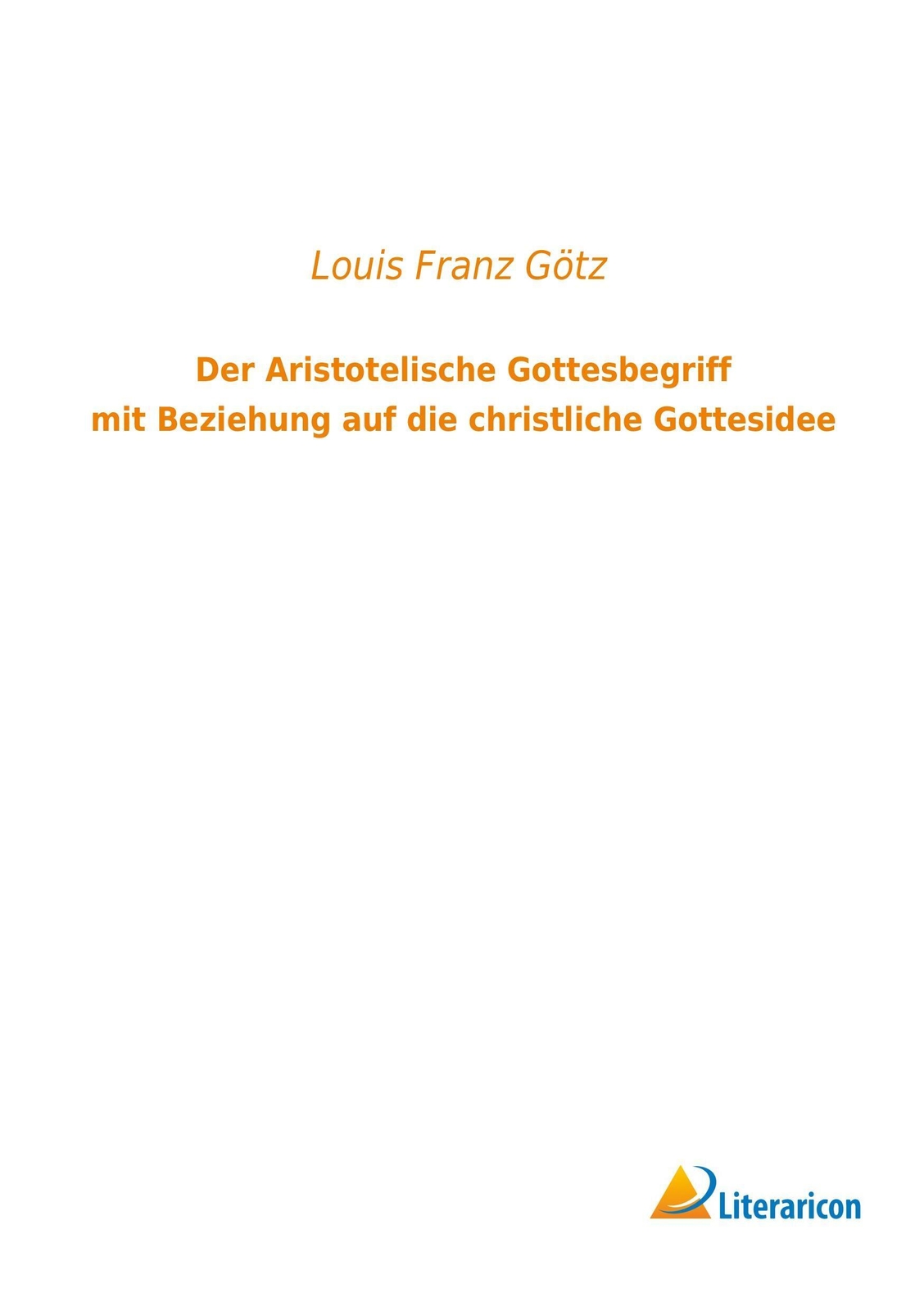 Thumbnail - Louis Franz Götz | Der Aristotelische Gottesbegriff Mit Beziehung Auf