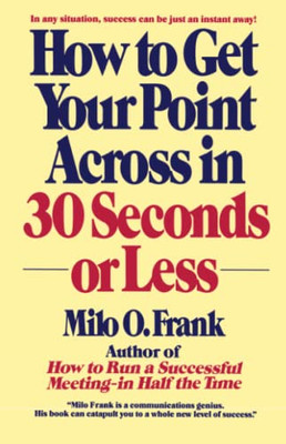 How to Get Your Point Across in 30 Seconds or Less -  NEW Milo O. Frank 1990