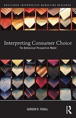 Interpreting Consumer Choice: The Behavioural Perspective Model by Gordon Foxall