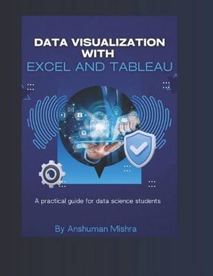 Data visualization with excel and tableaU: A practical guide for data science st
