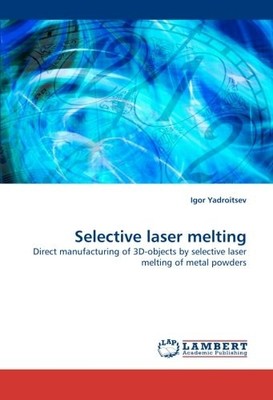 SELECTIVE LASER MELTING: DIRECT MANUFACTURING OF By Igor Yadroitsev *BRAND NEW*