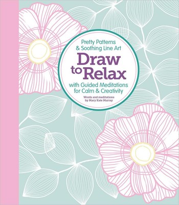 Draw to Relax: Pretty Patterns & Soothing Line Art with Guided Meditations for C