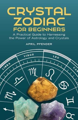 April Pfender Crystal Zodiac for Beginners (Tascabile)