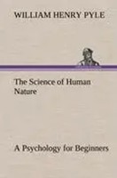 William Henry Pyle | The Science Of Human Nature A Psychology For Beginners