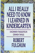 All I Really Need to Know I Learned in Kindergarten : Uncommon Th