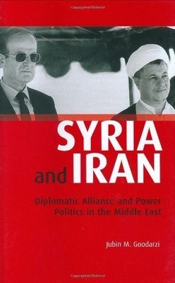 Syria and Iran: Diplomatic Alliance and Power Politics... - Goodarzi, Jubin M.