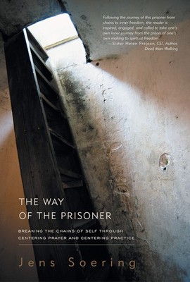 The Way of the Prisoner: Breaking the Chains of Self through Centering Praye...
