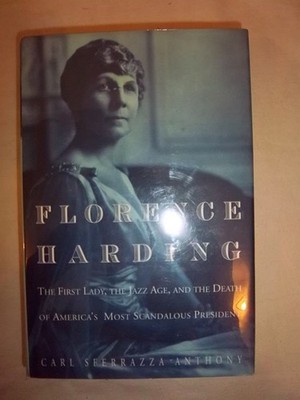 Florence Harding: The First Lady, the Jazz Age, and the Death of America's M...