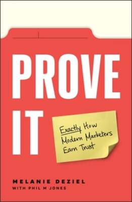 Prove It: Exactly How Modern Marketers Earn Trust by Melanie Deziel: New