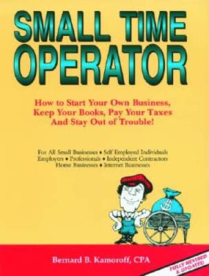 Small Time Operator: How to Start Your Own Business, Keep Your Books, Pay - GOOD