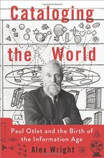 CATALOGING THE WORLD: PAUL OTLET AND THE BIRTH OF THE By Alex Wright - Hardcover