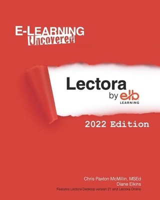 E-Learning Uncovered: Lectora by ELB Learning: 2022 Edition by Diane Elkins Pape