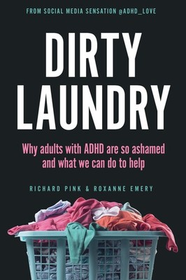Dirty Laundry: Why Adults with ADHD Are So Ashamed and What We Can Do to Hel...